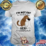 I'm Not Fat I'm Just So Freakin Sexy It Overflows Dog Shirt