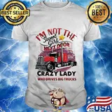 I'm not the sweet girl next door crazy lady who drives big trucks shirt