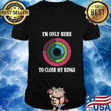 I'm Only Here To Close My Ring Tee T-Shirt