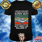 I Never Dreamed I'd Grow Up to be Super Sexy Pontoon Captain T-Shirt