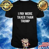 I Pay More Taxes Than Trump Anti Trump For Men And Women T-Shirt