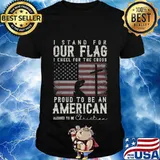 I Proudly Stand For The Flag And Kneel For The Cross Christ T-Shirt