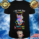 I see your true colors that's why and I love you autism Shirt