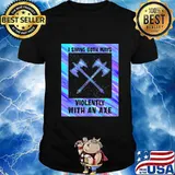 I swing both ways violently with an axe 2020 shirt