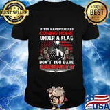 If You Haven't Risked Coming Home Under A American Flag T-Shirt