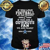 If you love love football we are friends if you are a dallas cowboys fam we are family shirt