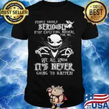 Jack skellington people should seriously stop expecting normal for me we all know it's never going to happen shirt