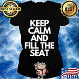 Keep Calm and Fill The Seat T-Shirt Ladies tee