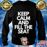 Keep Calm and Fill The Seat T-Shirt Sweater