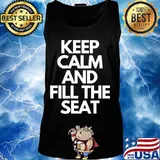 Keep Calm and Fill The Seat T-Shirt Tank top