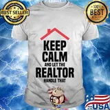 Keep Calm And Let The Realtor Handle That Real Estate Agent T-Shirt