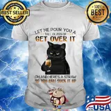 Let me pour you a tall glass of get over it T-Shirt