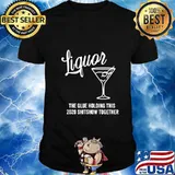 Liquor is The Glue Holding This 2020 Shitshow Together T-Shirt