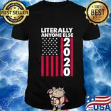 Literally Anyone Else 2020 Funny Anti-Trump Gift T-Shirt