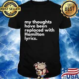 My Thoughts Have Been Replaced with Hamilton Lyrics Apparel T-Shirt