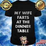 My Wife Farts at the Dinner Table Funny Gag Gift T-Shirt