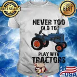 Never too old to learn play with tractors shirt