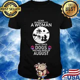 Never Underestimate A Woman Who Loves Dog Born In August Shirt