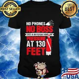 No phones no boss just a different kind of pressure at 130 feet shirt