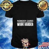 Nobody Cares Work Harder Fitness Workout Gym Gift T-Shirt