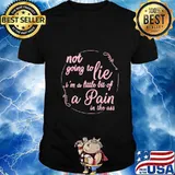 Not Going To Lie I'm A Little Bit Of A Pain In The Ass shirt