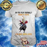 Oh you play football that's cute i'm not into cute cowboy shirt