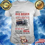Once a bus driver it's like mafia you know too much quote shirt