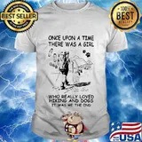 Once upon a time there was a girl who really loved hiking and dogs it was me the end shirt