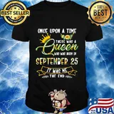 Once Upon A Time There Was A Queen Born In September 25 T-Shirt