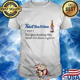 Pabst blue ribbon noun the glue holding this 2020 shitshow together shirt