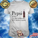 Pepsi noun the glue holding this 2020 shitshow together shirt