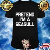 Pretend I'm a Seagull Funny Gifts Idea for Halloween Costume T-Shirt