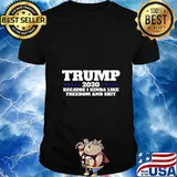 Pro Trump 2020 Because I like Freedom and Shit T-Shirt
