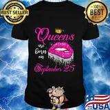 Queens Are Born In September Lips September 25 Birthday Gift T-Shirt