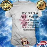 Recipe for a social worker cup of wisdom cup of knowledge stir in compassion parts understanding shirt