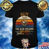 Rum The Glues Holding This 2020 Shitshow Together Gift T-Shirt