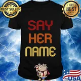 Say Her Name Shirt Sayhername Blacktivism Sayhername T-Shirt