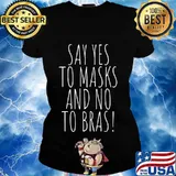 Say Yes To Masks And No To Bras Team No Bra Club Braless T-Shirt Ladies tee