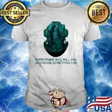 Scuba diving everything will kill you so choose something fun shirt