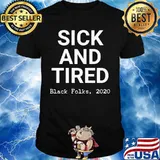 Sick and tired black folks 2020 black shirt