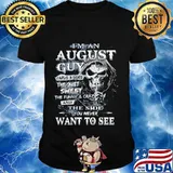 Skeleton death i'm an august guy i have 3 sides the quiet and sweet the funny and crazy and the side you never want to see shirt