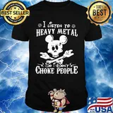 Skull mickey mouse i listen to heavy metal so i don't choke people shirt