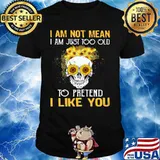 Skull sunflowers i am not mean i am just too old to pretend i like you shirt