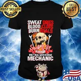 Skull sweat dries blood clots burn heals suck it up buttercup only real men become mechanic shirt