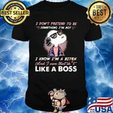 Snoopy i don't pretend to be something i'm not i know i'm a bitch and i own that shit like a boss shirt-
