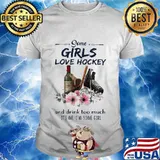 Some Girls Love Hockey And Drink Too Much It's Me I'm Some Girl Shirt