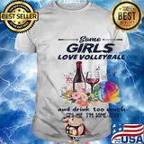 Some girls love volleyball and drink too much it's me I'm some girl shirt