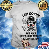 Stethoscope skull I am sorry the nice respiratory therapist is on vacation shirt