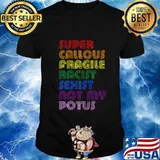 Super Callous Fragile Racist Sexist Not My POTUS Anti-Trump T-Shirt