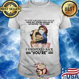 The devil whispered to this teacher your not strong enough to withstand the storm i whispered back you’re shirt